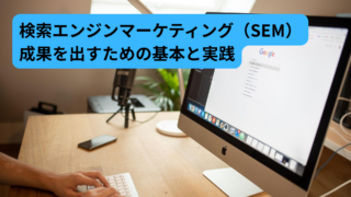 検索エンジンマーケティング(SEM)とは?Webサイト集客を伸ばす実践的マーケティング手法を徹底解説