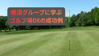 ゴルフ場DXの参考になる「鹿沼グループの予約システム」|自社予約×LINE×セルフ受付でリピートを仕組みにする